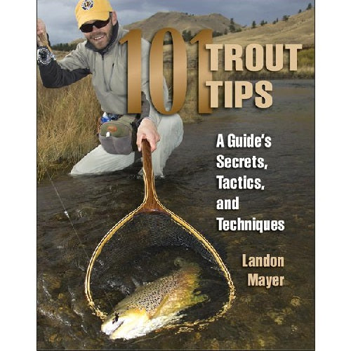 101 Trout Tips: A Guide’s Secrets, Tactics, and Techniques — Landon Mayer (Softcover)