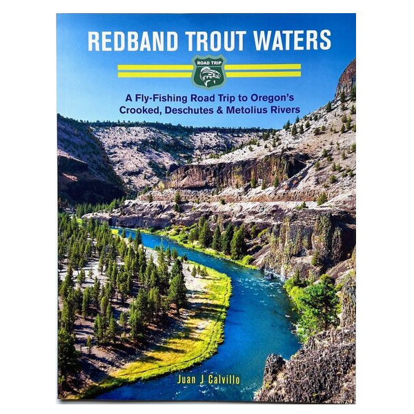 Redband Trout Waters: A Fly Fishing Road to Oregon’s Crooked, Deschutes and Metolius Rivers — Juan Calvillo (Softcover)