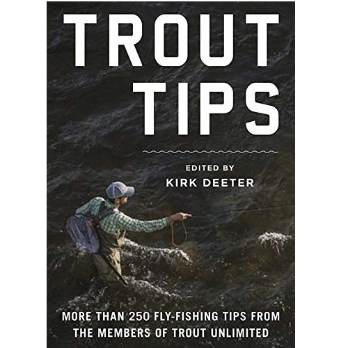 Trout Tips: More than 250 Fly-Fishing Tips from Trout Unlimited — Edited By Kirk Deeter (Hardcover)