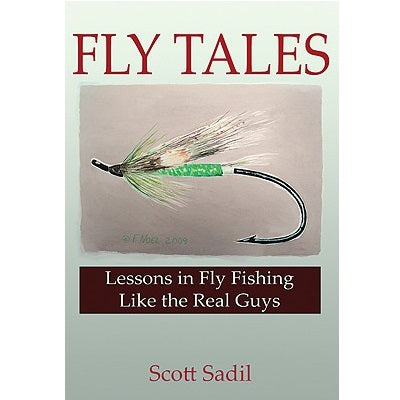 Fly Tales: Lessons in Fly Fishing Like the Real Guys — Scott Sadil (Hardcover)